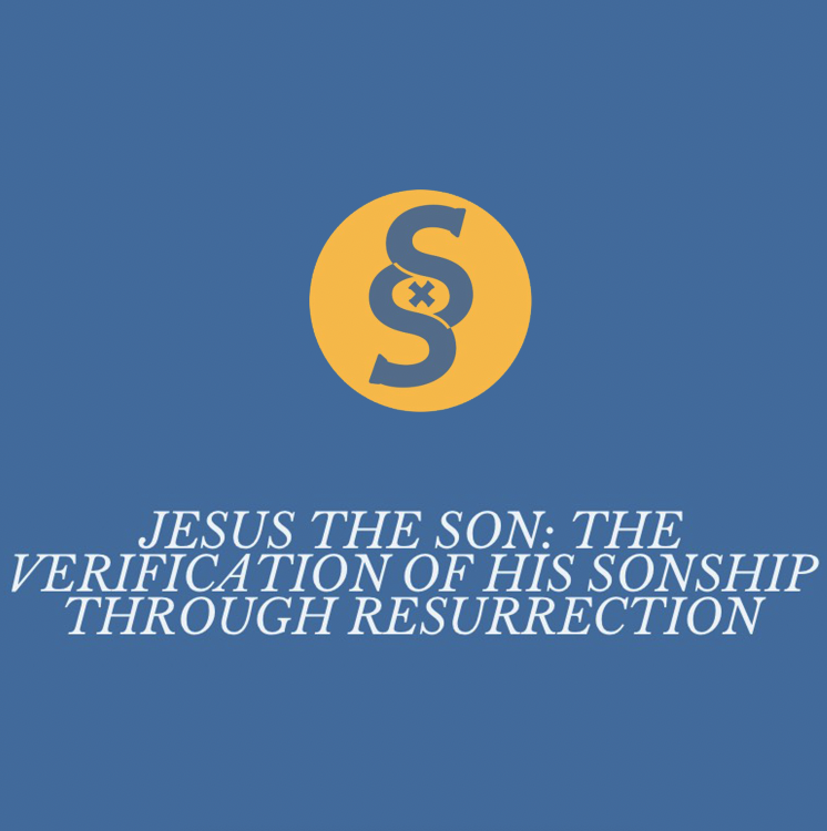 Jesus The Son: The Verification of His Sonship Through Resurrection